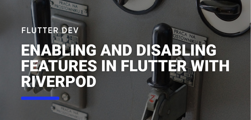 Enabling and Disabling Features in Flutter with Riverpod