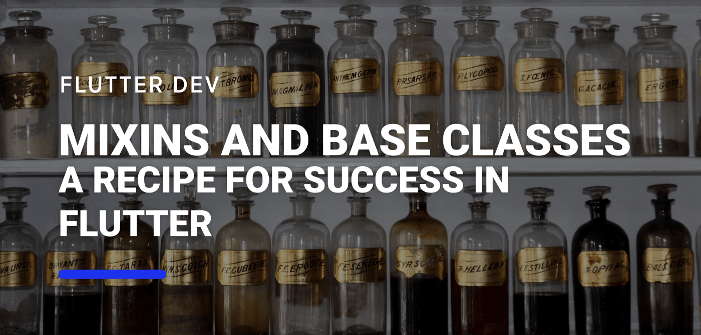 Flutter Mixins and Base Classes: A recipe for success
